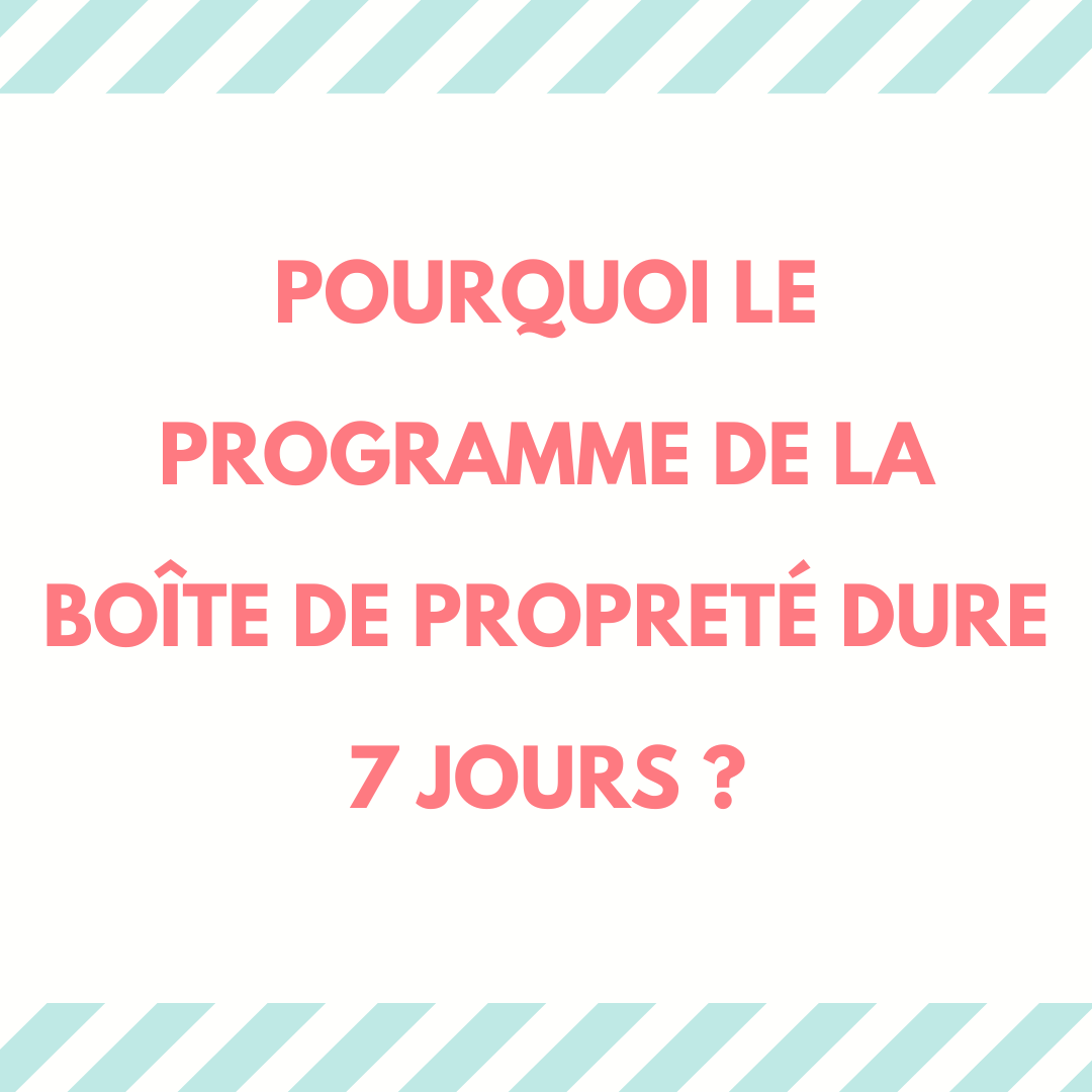 Pourquoi le programme de la Boîte de Propreté dure sept jours ? 1