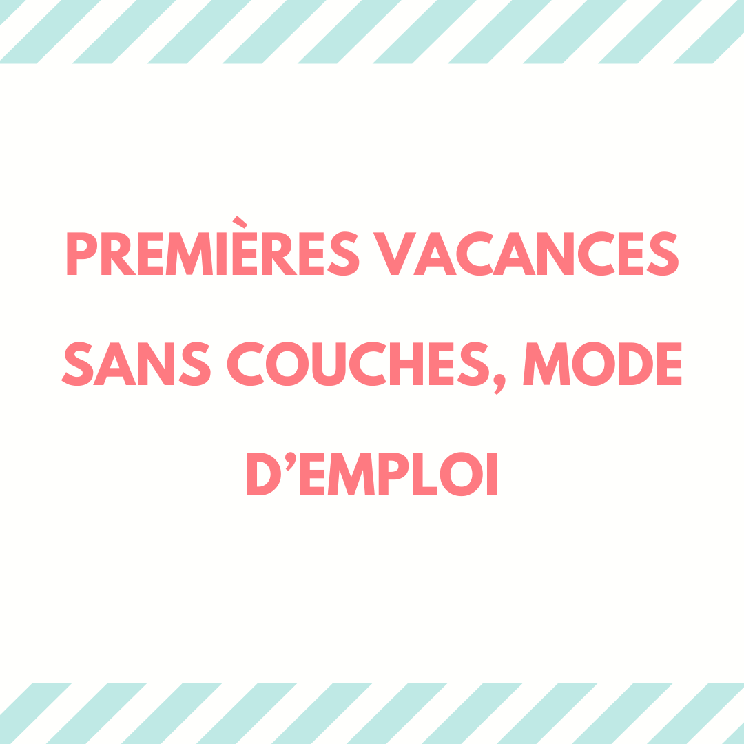Premières vacances sans couches, mode d'emploi 1